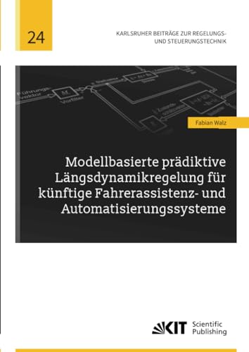 Modellbasierte prädiktive Längsdynamikregelung für künftige Fahrerassistenz- und Automatisierungssysteme (Karlsruher Beiträge zur Regelungs- und Steuerungstechnik, Band 24)