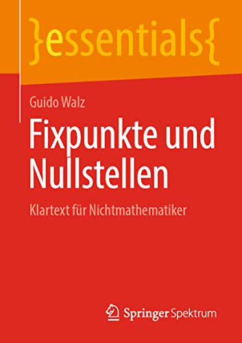 Fixpunkte und Nullstellen: Klartext für Nichtmathematiker (essentials) von Springer Spektrum