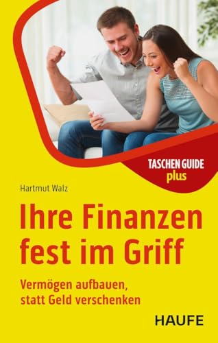 Ihre Finanzen fest im Griff: Vermögen aufbauen, statt Geld verschenken (Haufe TaschenGuide) von Haufe