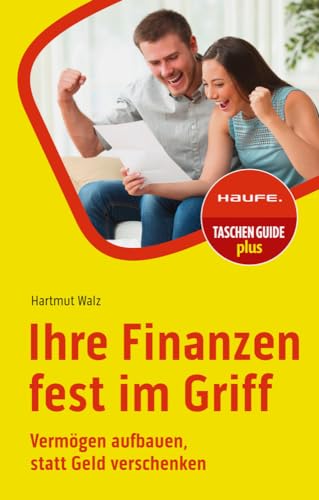 Ihre Finanzen fest im Griff: Vermögen aufbauen, statt Geld verschenken (Haufe TaschenGuide)