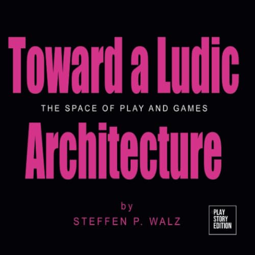 Toward a Ludic Architecture: The Space of Play and Games Toward a Ludic Architecture: The Space of Play and Games von Lulu.com