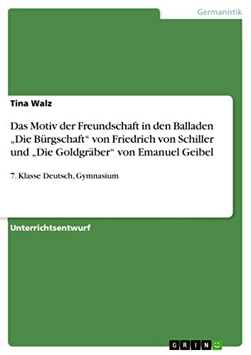 Das Motiv der Freundschaft in den Balladen ¿Die Bürgschaft¿ von Friedrich von Schiller und ¿Die Goldgräber¿ von Emanuel Geibel: 7. Klasse Deutsch, Gymnasium
