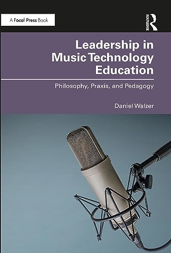Leadership in Music Technology Education: Philosophy, Praxis, and Pedagogy von Focal Press