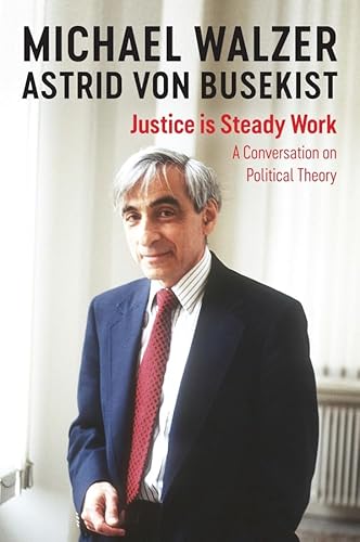Justice Is Steady Work: Conversations With Astridvon Busekist: A Conversation on Political Theory