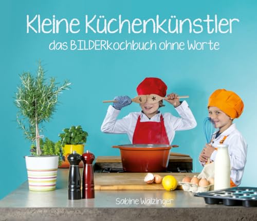 Kleine Küchenkünstler - Das BILDERkochbuch ohne Worte: Pädagogisch wertvolle Bild-für-Bild-Rezepte für Kinder von Amrun Verlag & Buchhandel
