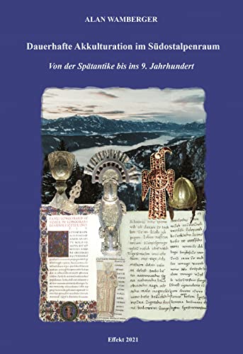Dauerhafte Akkulturation im Südostalpenraum. Von der Spätantike bis ins 9. Jahrhundert von Effekt