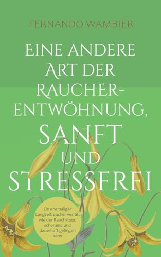 Eine andere Art der Raucherentwöhnung, sanft und stressfrei: Ein ehemaliger Langzeitraucher verrät, wie der Rauchstopp schonend und dauerhaft gelingen kann von Books on Demand