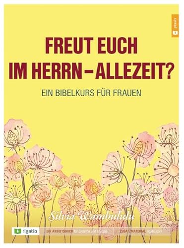 Freut euch im Herrn - allezeit?: Ein Bibelkurs für Frauen Freut euch im Herrn - allezeit?: Ein Bibelkurs für Frauen von rigatio Stiftung