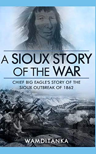 A Sioux Story of the War: Chief Big Eagle's Story of the Sioux Outbreak of 1862