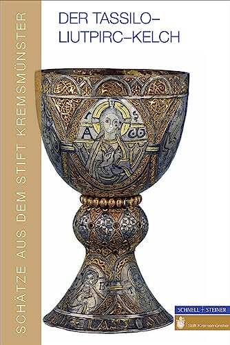 Der Tassilo-Liutpirc-Kelch: Schätze aus dem Stift Kremsmünster Der Tassilo-Liutpirc-Kelch: Schätze aus dem Stift Kremsmünster