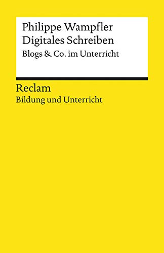 Digitales Schreiben. Blogs & Co. im Unterricht: Reclam Bildung und Unterricht (Reclams Universal-Bibliothek) von Reclam Philipp Jun.