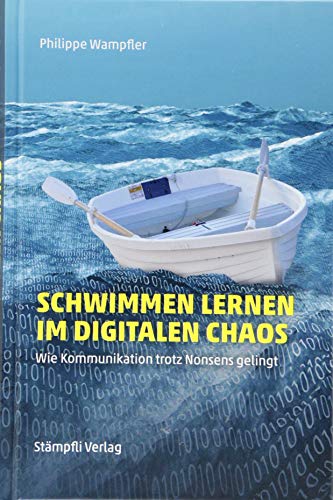 Schwimmen lernen im digitalen Chaos: Wie Kommunikation trotz Nonsens gelingt von Stmpfli Verlag AG