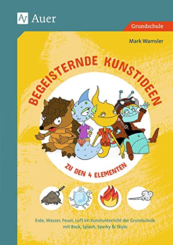 Begeisternde Kunstideen zu den 4 Elementen: Feuer, Wasser, Erde, Luft im Kunstunterricht der Grundschule - mit Sparky, Splash, Rock & Skylo (1. bis 4. Klasse)