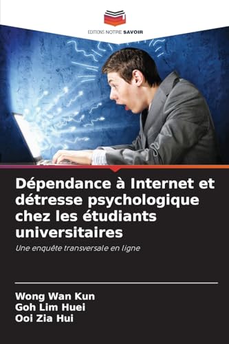 Dépendance à Internet et détresse psychologique chez les étudiants universitaires: Une enquête transversale en ligne von Editions Notre Savoir