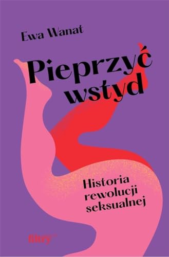 Pieprzyć wstyd Historia rewolucji seksualnej