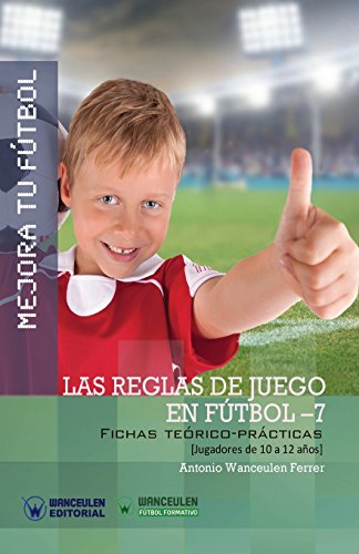 MEJORA TU FÚTBOL: Las reglas de juego en fútbol 7: Fichas Teórico-Prácticas para Jugadores de 10 a 12 años (Wanceulen Fútbol Formativo) von Wanceulen Editorial