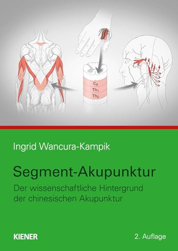 Segment-Akupunktur: Der wissenschaftliche Hintergrund der chinesischen Akupunktur von KIENER Verlag