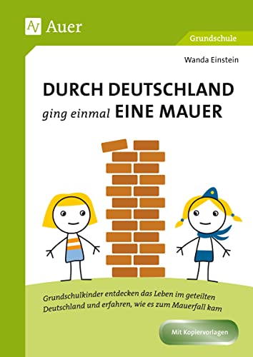 Durch Deutschland ging einmal eine Mauer: Grundschulkinder entdecken das Leben im geteilten Deutschland und erfahren, wie es zum Mauerfall kam (3. und 4. Klasse) von Auer Verlag i.d.AAP LW