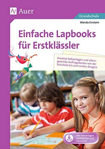 Einfache Lapbooks für Erstklässler: Kreative Faltvorlagen und altersgerechte Auftrags karten von der Schultüte bis zum ersten Zeugnis (1. Klasse) (Lapbooks gestalten Grundschule)
