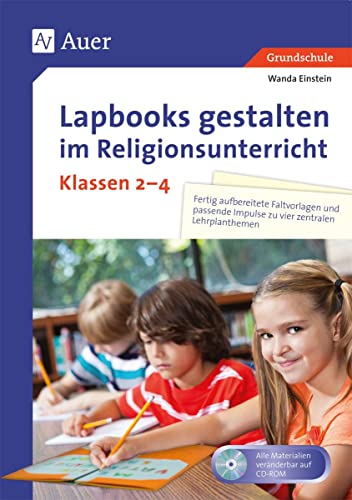 Lapbooks gestalten im Religionsunterricht Kl. 2-4: Kreative Faltvorlagen und kindgerechte Auftragskarten zu vier zentralen Lehrplanthemen (2. bis 4. Klasse) (Lapbooks gestalten Grundschule)