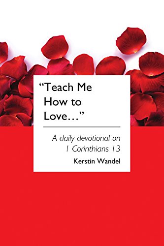 Teach Me How to Love: A daily devotional on 1 Corinthians 13 von Onwards and Upwards