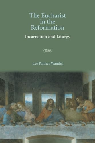 The Eucharist in the Reformation: Incarnation And Liturgy