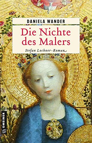 Die Nichte des Malers: Stefan Lochner-Roman (Historische Romane im GMEINER-Verlag) von Gmeiner Verlag