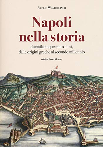 Napoli nella storia. Duemilacinquecento anni, dalle origini greche al secondo millennio Napoli nella storia. Duemilacinquecento anni, dalle origini greche al secondo millennio
