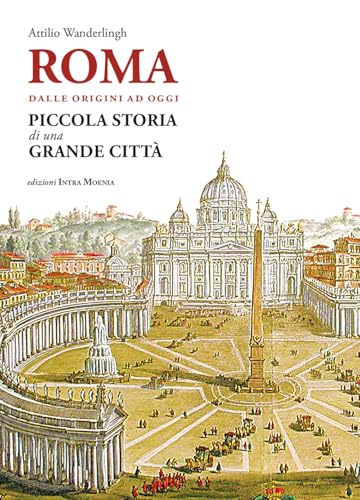 Roma. Dalle origini ad oggi. Piccola storia di una grande città von Intra Moenia