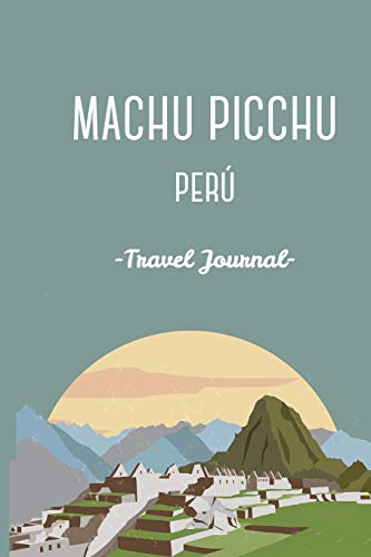 Machu Picchu Peru Travel Journal. Diary.Traveler's Gift. Inka Trail. Wanderlust: Wanderlust Journals von CreateSpace Independent Publishing Platform