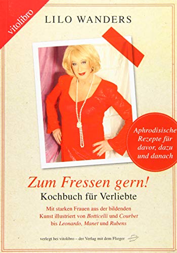 Zum Fressen gern! - Kochbuch für Verliebte: Aphrodisische Rezepte für davor, dazu und danach