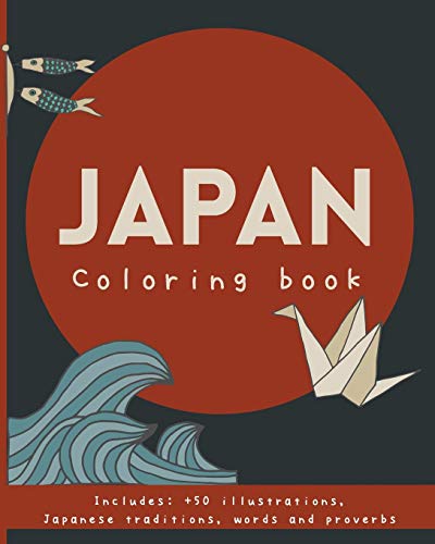Japan coloring book.: Japanese proverbs & traditions; Ikigai, Wabi sabi, Furusato, Kintsugi, kaizen, Ikebana, Onsen, Shinrin-yoku and much more! For ... Ideal gift japan lovers. Japonisme.