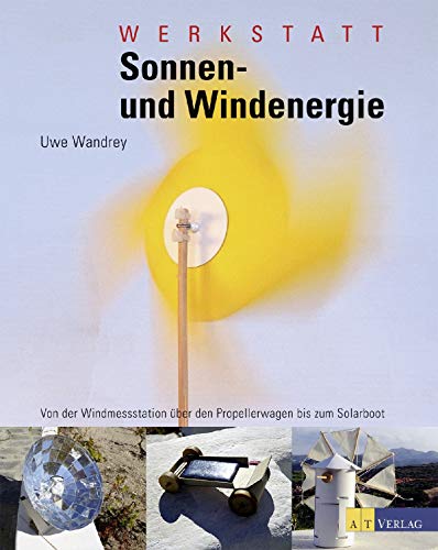 Werkstatt Sonnen- und Windenergie: Von der Windmessstation über den Propellerwagen bis zum Solarboot