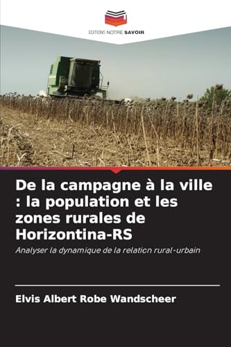 De la campagne à la ville : la population et les zones rurales de Horizontina-RS: Analyser la dynamique de la relation rural-urbain von Editions Notre Savoir