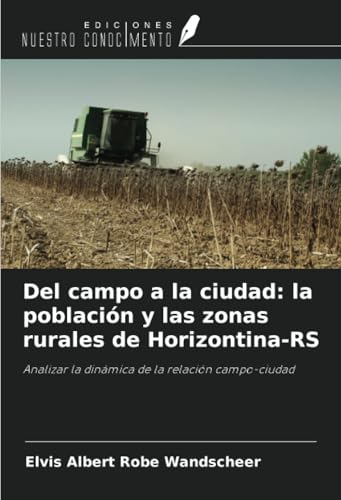 Del campo a la ciudad: la población y las zonas rurales de Horizontina-RS: Analizar la dinámica de la relación campo-ciudad von Ediciones Nuestro Conocimiento