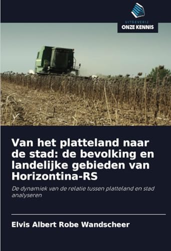Van het platteland naar de stad: de bevolking en landelijke gebieden van Horizontina-RS: De dynamiek van de relatie tussen platteland en stad analyseren von Uitgeverij Onze Kennis