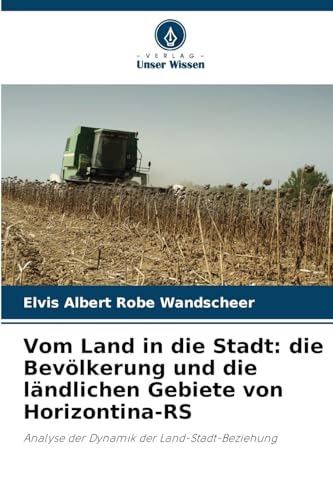 Vom Land in die Stadt: die Bevölkerung und die ländlichen Gebiete von Horizontina-RS: Analyse der Dynamik der Land-Stadt-Beziehung von Verlag Unser Wissen