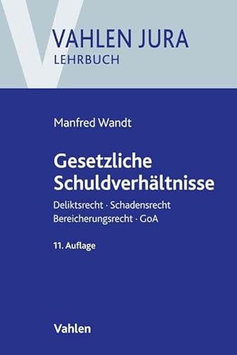 Gesetzliche Schuldverhältnisse: Deliktsrecht, Schadensrecht, Bereicherungsrecht, GoA (Vahlen Jura/Lehrbuch) von Vahlen Franz GmbH