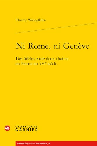 Ni Rome, Ni Geneve: Des Fideles Entre Deux Chaires En France Au Xvie Siecle (Problematiques de traduction, 36)