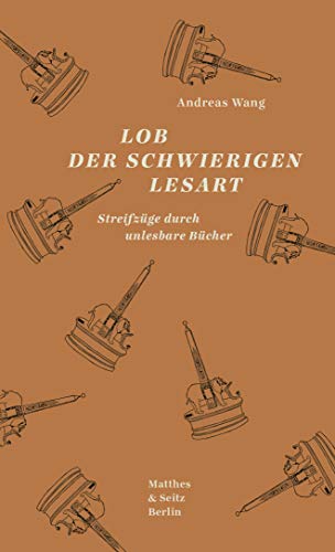 Lob der schwierigen Lesart: Streifzüge durch unlesbare Bücher von Matthes & Seitz Verlag