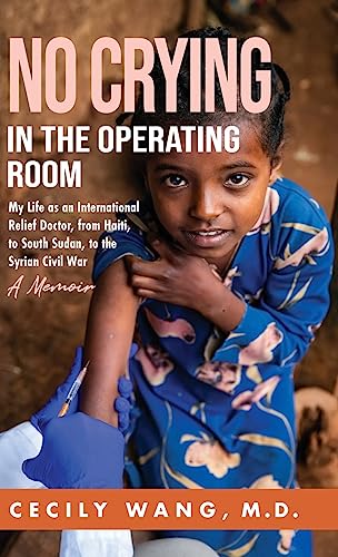 No Crying in the Operating Room: My Life as an International Relief Doctor, from Haiti, to South Sudan, to the Syrian Civil War A Memoir