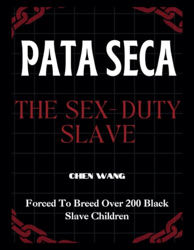 PATA SECA, THE SEX-DUTY SLAVE: Forced To Breed Over 200 Black Slave Children von Independently published