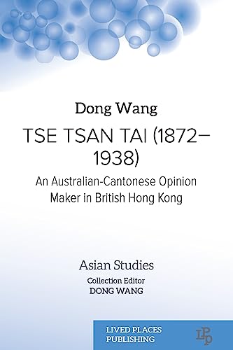 Tse Tsan Tai (1872-1938): An Australian-Cantonese Opinion Maker in British Hong Kong (Asian Studies)