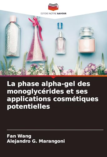 La phase alpha-gel des monoglycérides et ses applications cosmétiques potentielles von VDM Verlag