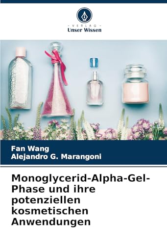Monoglycerid-Alpha-Gel-Phase und ihre potenziellen kosmetischen Anwendungen: DE von VDM Verlag