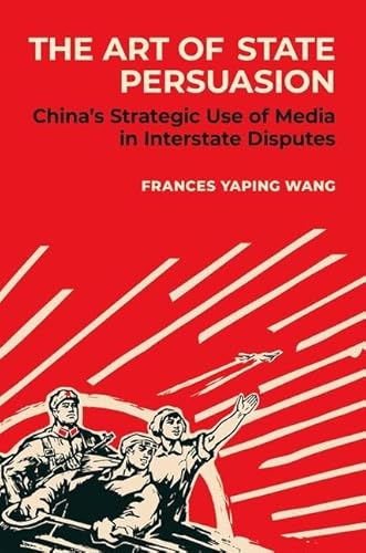 The Art of State Persuasion: Chinaâs Strategic Use of Media in Interstate Disputes The Art of State Persuasion: Chinaâs Strategic Use of Media in Interstate Disputes