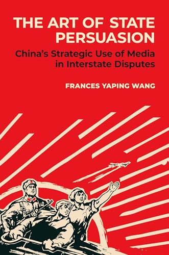 The Art of State Persuasion: Chinaâs Strategic Use of Media in Interstate Disputes von Oxford University Press Inc