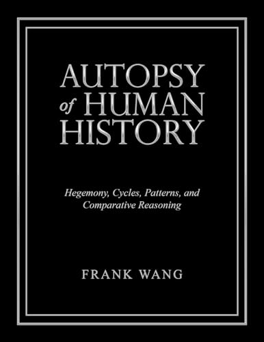 Autopsy of Human History: Hegemony, Cycles, Patterns, and Comparative Reasoning von Archway Publishing