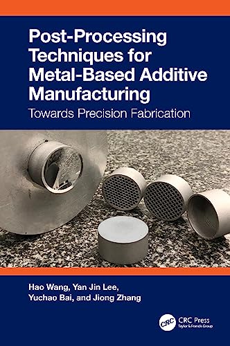 Post-Processing Techniques for Metal-Based Additive Manufacturing: Towards Precision Fabrication von CRC Press