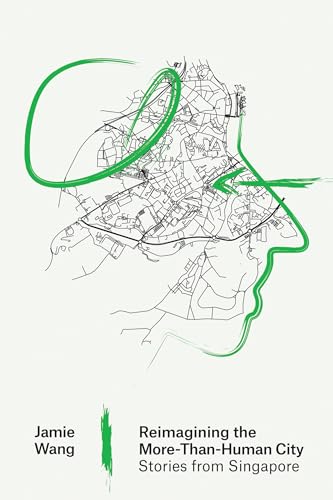Reimagining the More-Than-Human City: Stories from Singapore (Urban and Industrial Environments) von The MIT Press